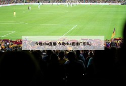 今晚cba直播(今晚cba直播广东队)