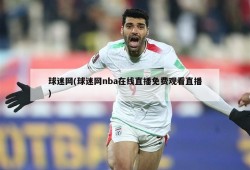 球迷网(球迷网nba在线直播免费观看直播)