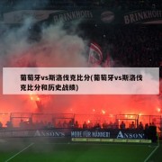 葡萄牙vs斯洛伐克比分(葡萄牙vs斯洛伐克比分和历史战绩)