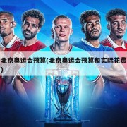 北京奥运会预算(北京奥运会预算和实际花费)