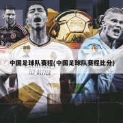 中国足球队赛程(中国足球队赛程比分)