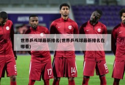 世界乒乓球最新排名(世界乒乓球最新排名在哪看)