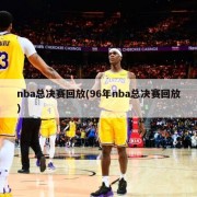 nba总决赛回放(96年nba总决赛回放)