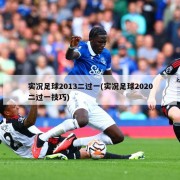 实况足球2013二过一(实况足球2020二过一技巧)