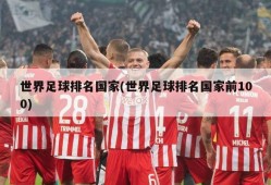 世界足球排名国家(世界足球排名国家前100)