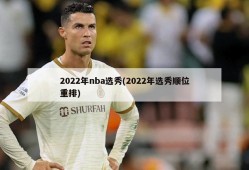 2022年nba选秀(2022年选秀顺位重排)