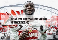 cctv5现场直播今天(cctv5现场直播观看正在直播)
