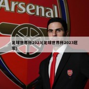 足球世界杯2023(足球世界杯2023冠军)
