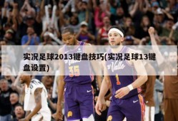实况足球2013键盘技巧(实况足球13键盘设置)