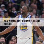 女足世界杯2019(女足世界杯2019比分利率)