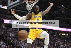 男子网球世界排名(男子网球世界排名前100)