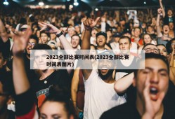 2023全部比赛时间表(2023全部比赛时间表图片)