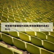 世预赛中国赛程时间表(世预赛赛程时间表2023)