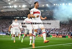 吴前:CBA常规赛MVP(cba mvp 吴前)