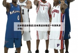 日本奥运会推迟(日本奥运会推迟一年损失多少钱)