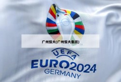 广州恒大(广州恒大集团)