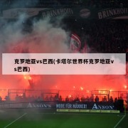克罗地亚vs巴西(卡塔尔世界杯克罗地亚vs巴西)