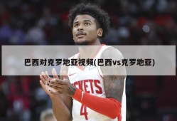 巴西对克罗地亚视频(巴西vs克罗地亚)