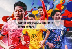 2012欧洲杯意大利vs德国(2012 欧洲杯 意大利)