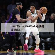 2007年nba(2007年nba总决赛录像回放)