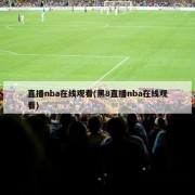 直播nba在线观看(黑8直播nba在线观看)