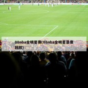 08nba全明星赛(08nba全明星录像回放)