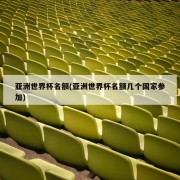 亚洲世界杯名额(亚洲世界杯名额几个国家参加)