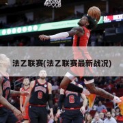 法乙联赛(法乙联赛最新战况)