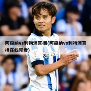 阿森纳vs利物浦直播(阿森纳vs利物浦直播在线观看)