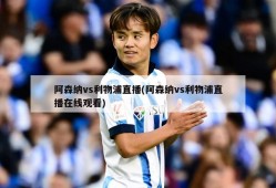 阿森纳vs利物浦直播(阿森纳vs利物浦直播在线观看)
