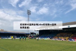 尼克斯VS篮网全场(nba尼克斯vs篮网免费直播)