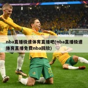 nba直播极速体育直播吧(nba直播极速体育直播免费nba回放)