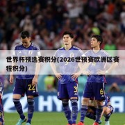 世界杯预选赛积分(2026世预赛欧洲区赛程积分)