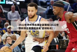 2022世界杯预选赛全部赛程(2022世界杯预选赛赛程南美 进球助攻)