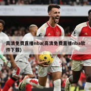高清免费直播nba(高清免费直播nba软件下载)