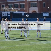2022世预赛欧洲区赛程表(2022世预赛欧洲区最新战报)