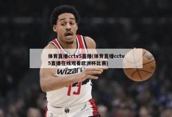 体育直播cctv5直播(体育直播cctv5直播在线观看欧洲杯比赛)