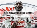 男足世界杯2019预选赛(男足球世界杯2019赛程)