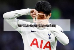绍兴马拉松(绍兴马拉松官网)