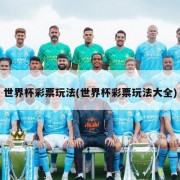 世界杯彩票玩法(世界杯彩票玩法大全)