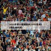 2022亚洲12强赛程表(2022亚洲12强比赛时间)