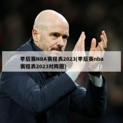 季后赛NBA赛程表2023(季后赛nba赛程表2023对阵图)