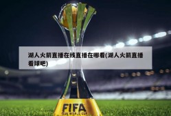 湖人火箭直播在线直播在哪看(湖人火箭直播看球吧)