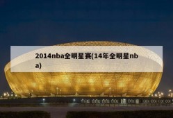 2014nba全明星赛(14年全明星nba)