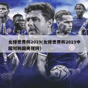 女排世界杯2019(女排世界杯2019中国对韩国央视网)