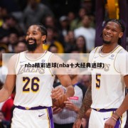 nba精彩进球(nba十大经典进球)