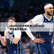 nba2012年全明星赛(12年nba全明星赛录像高清)