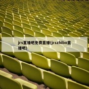 jrs直播吧免费直播(jrszhibo直播吧)