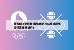 腾讯nba视频直播间(腾讯nba直播现场视频直播无插件)
