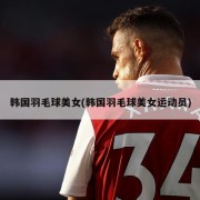 韩国羽毛球美女(韩国羽毛球美女运动员)